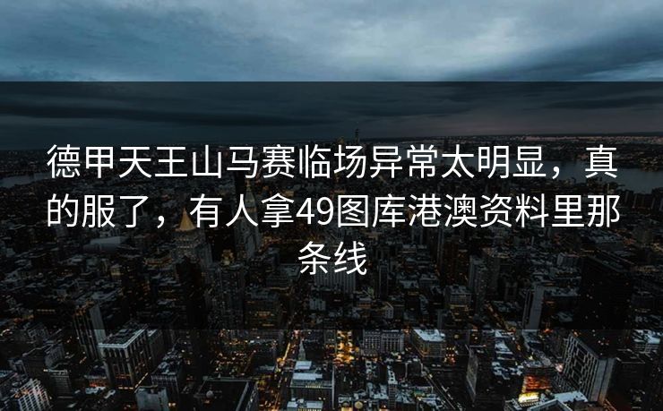 德甲天王山马赛临场异常太明显，真的服了，有人拿49图库港澳资料里那条线